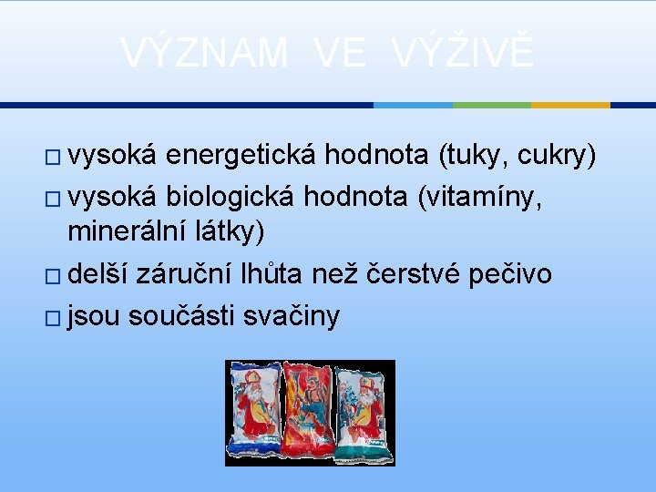 VÝZNAM VE VÝŽIVĚ � vysoká energetická hodnota (tuky, cukry) � vysoká biologická hodnota (vitamíny,