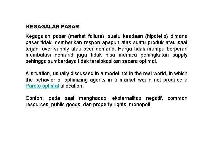 KEGAGALAN PASAR Kegagalan pasar (market failure): suatu keadaan (hipotetis) dimana pasar tidak memberikan respon