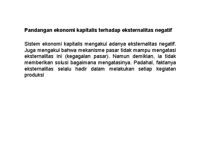 Pandangan ekonomi kapitalis terhadap eksternalitas negatif Sistem ekonomi kapitalis mengakui adanya eksternalitas negatif. Juga