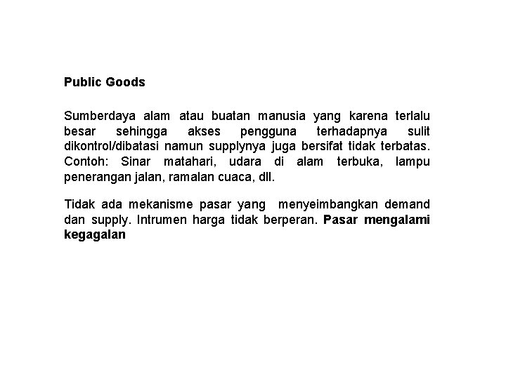 Public Goods Sumberdaya alam atau buatan manusia yang karena terlalu besar sehingga akses pengguna