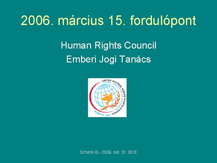 2006. március 15. fordulópont Human Rights Council Emberi Jogi Tanács Schenk B. - 2006. 2006. március 15. fordulópont Human Rights Council Emberi Jogi Tanács Schenk B. - 2006.