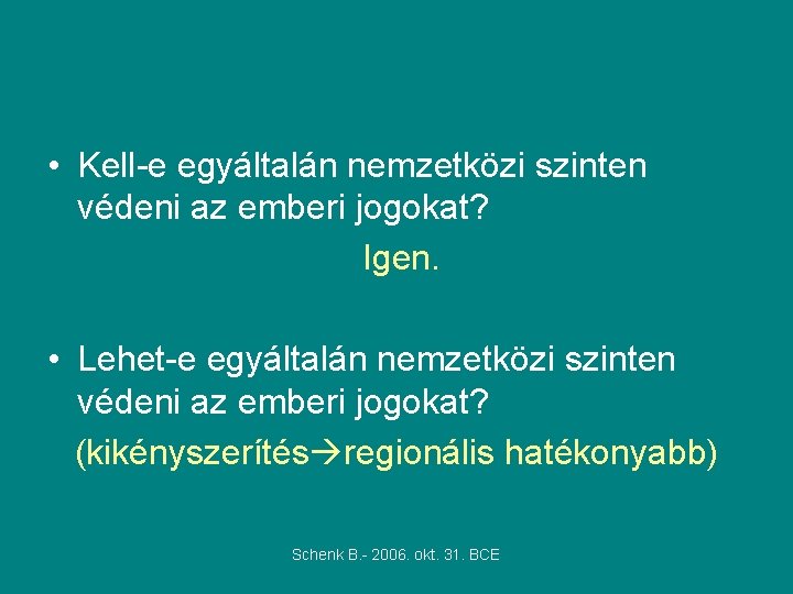 • Kell-e egyáltalán nemzetközi szinten védeni az emberi jogokat? Igen. • Lehet-e egyáltalán • Kell-e egyáltalán nemzetközi szinten védeni az emberi jogokat? Igen. • Lehet-e egyáltalán