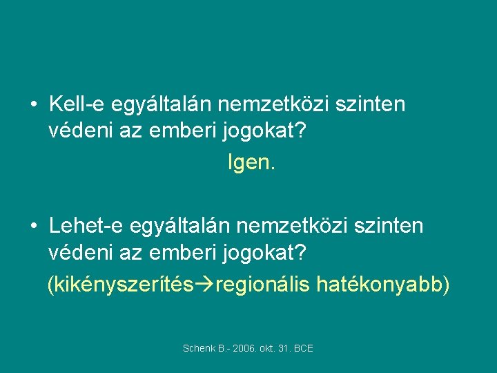  • Kell-e egyáltalán nemzetközi szinten védeni az emberi jogokat? Igen. • Lehet-e egyáltalán