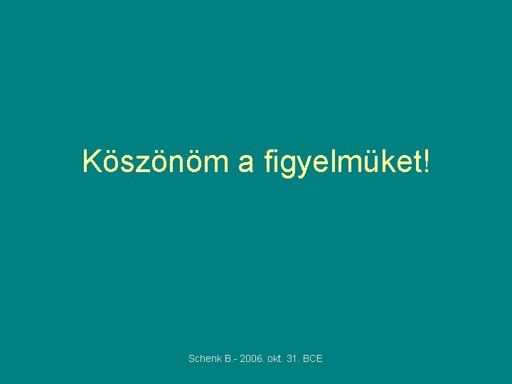 Köszönöm a figyelmüket! Schenk B. - 2006. okt. 31. BCE 