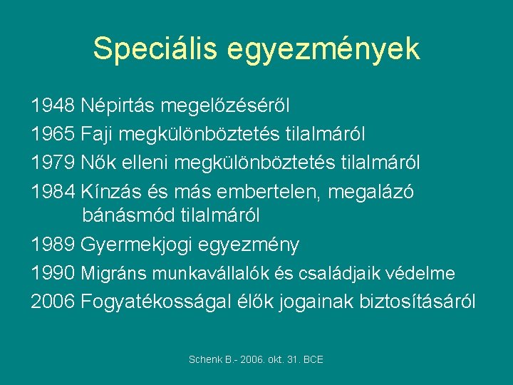 Speciális egyezmények 1948 Népirtás megelőzéséről 1965 Faji megkülönböztetés tilalmáról 1979 Nők elleni megkülönböztetés tilalmáról