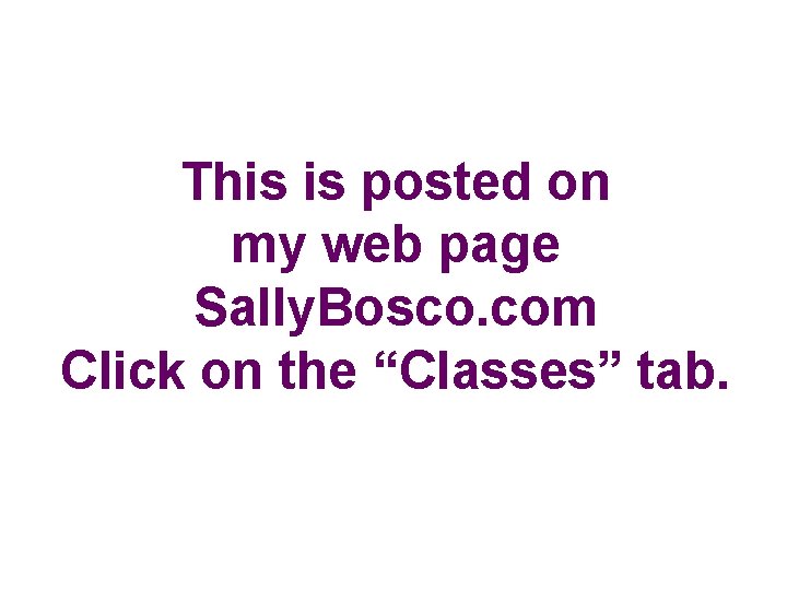 This is posted on my web page Sally. Bosco. com Click on the “Classes”