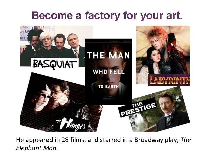 Become a factory for your art. He appeared in 28 films, and starred in