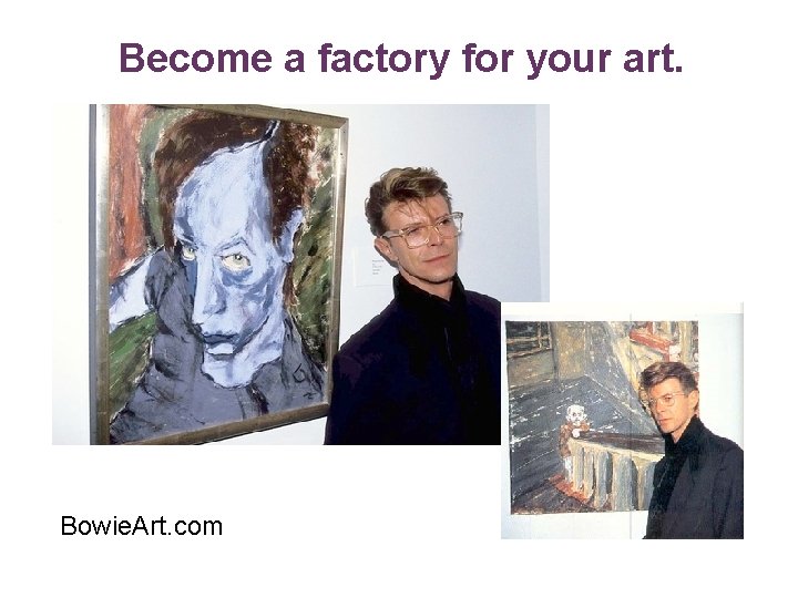 Become a factory for your art. Bowie. Art. com 