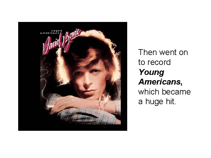 Then went on to record Young Americans, which became a huge hit. 