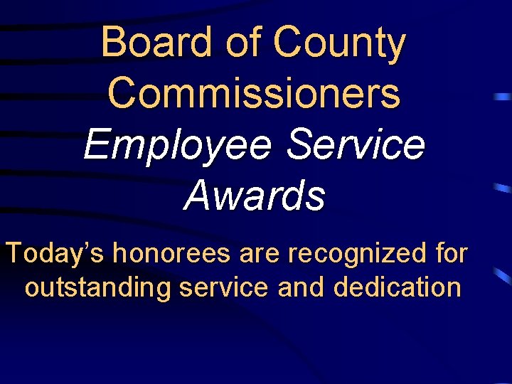 Board of County Commissioners Employee Service Awards Today’s honorees are recognized for outstanding service