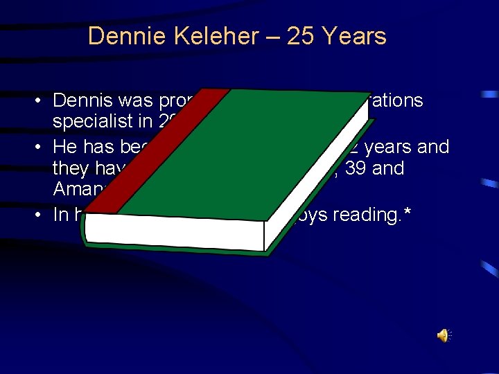 Dennie Keleher – 25 Years • Dennis was promoted to Senior Operations specialist in