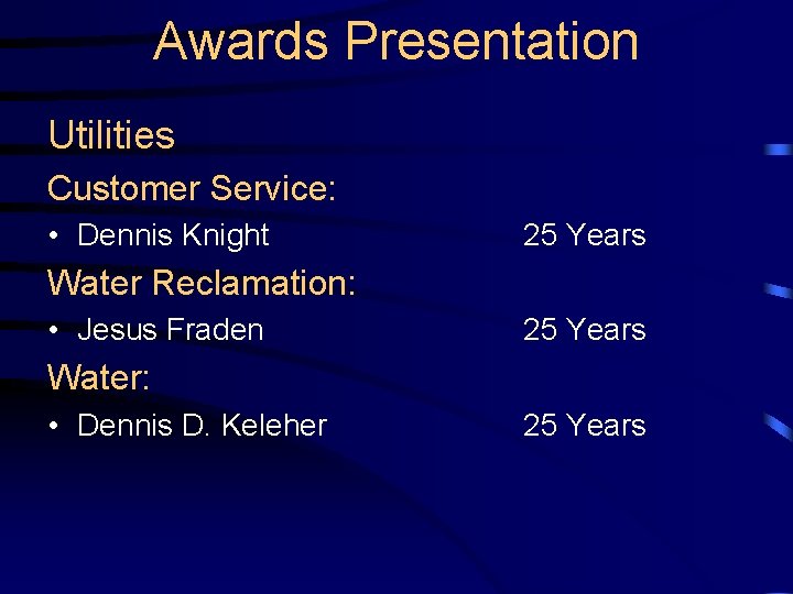 Awards Presentation Utilities Customer Service: • Dennis Knight 25 Years Water Reclamation: • Jesus