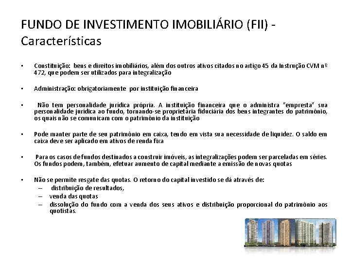 FUNDO DE INVESTIMENTO IMOBILIÁRIO (FII) Características • Constituição: bens e direitos imobiliários, além dos