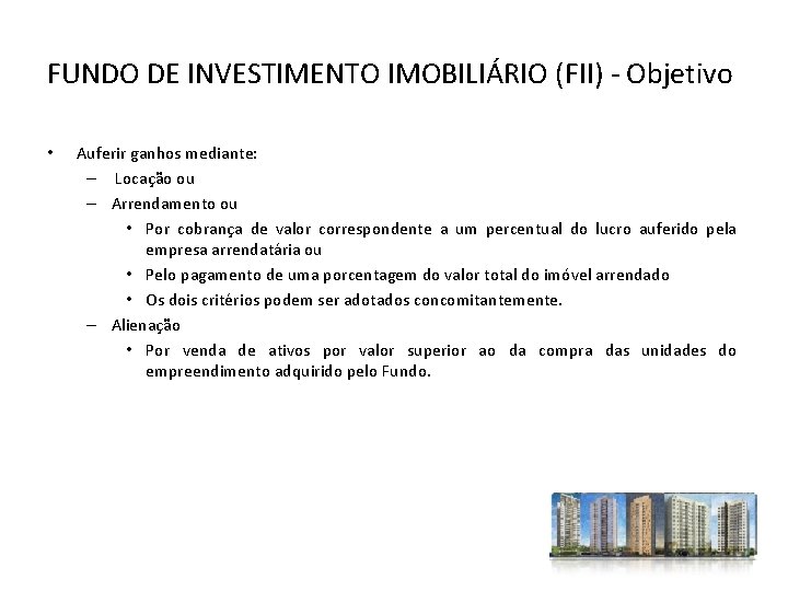 FUNDO DE INVESTIMENTO IMOBILIÁRIO (FII) - Objetivo • Auferir ganhos mediante: – Locação ou