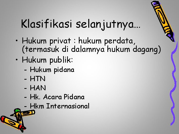 Klasifikasi selanjutnya… • Hukum privat : hukum perdata, (termasuk di dalamnya hukum dagang) •