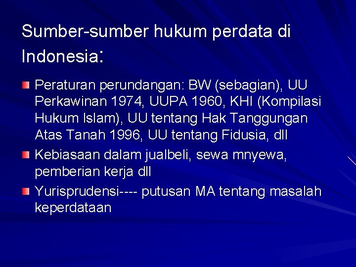 Sumber-sumber hukum perdata di Indonesia: Peraturan perundangan: BW (sebagian), UU Perkawinan 1974, UUPA 1960,