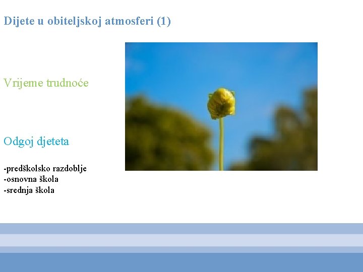 Dijete u obiteljskoj atmosferi (1) Vrijeme trudnoće Odgoj djeteta -predškolsko razdoblje -osnovna škola -srednja