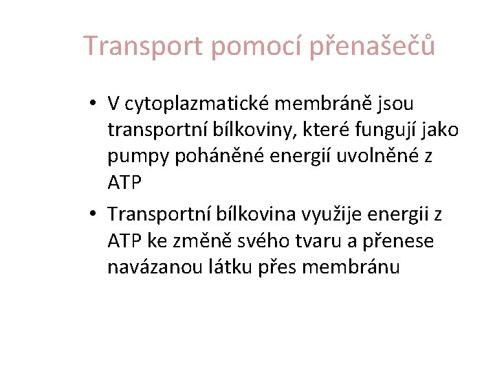 Transport pomocí přenašečů • V cytoplazmatické membráně jsou transportní bílkoviny, které fungují jako pumpy