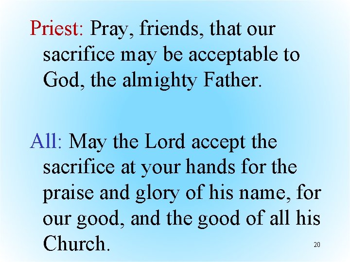 Priest: Pray, friends, that our sacrifice may be acceptable to God, the almighty Father.