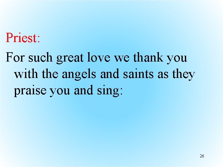 Priest: For such great love we thank you with the angels and saints as