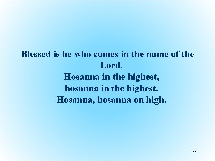 Blessed is he who comes in the name of the Lord. Hosanna in the