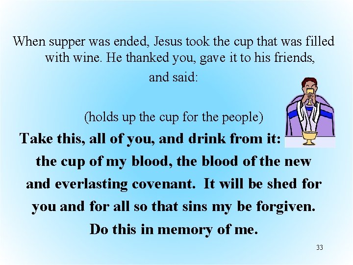 When supper was ended, Jesus took the cup that was filled with wine. He
