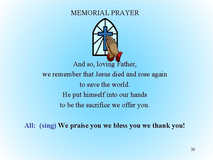 MEMORIAL PRAYER And so, loving Father, we remember that Jesus died and rose again