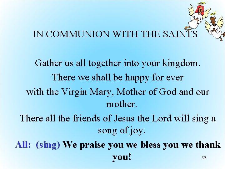 IN COMMUNION WITH THE SAINTS Gather us all together into your kingdom. There we