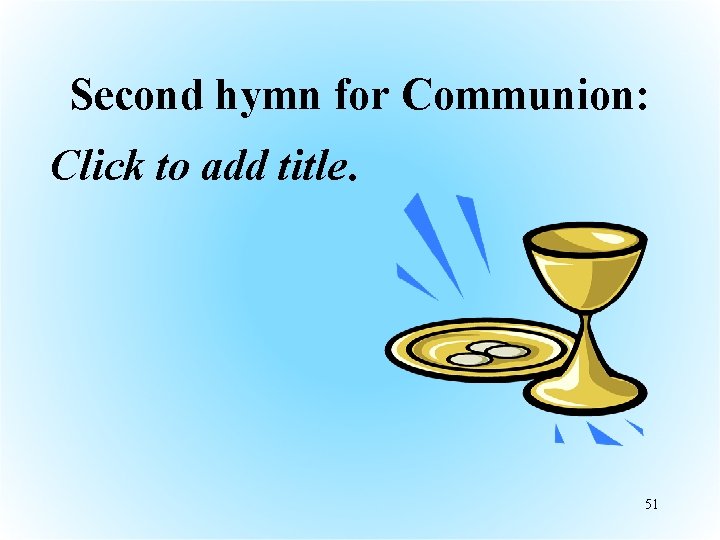 Second hymn for Communion: Click to add title. 51 