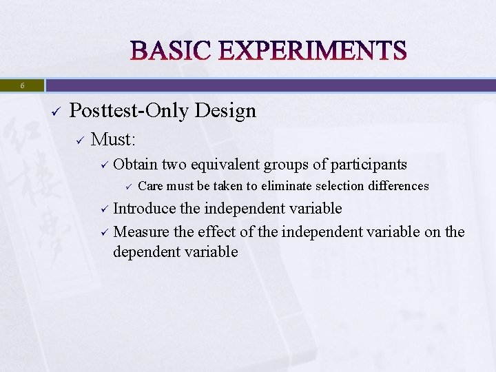 6 ü Posttest-Only Design ü Must: ü Obtain two equivalent groups of participants ü