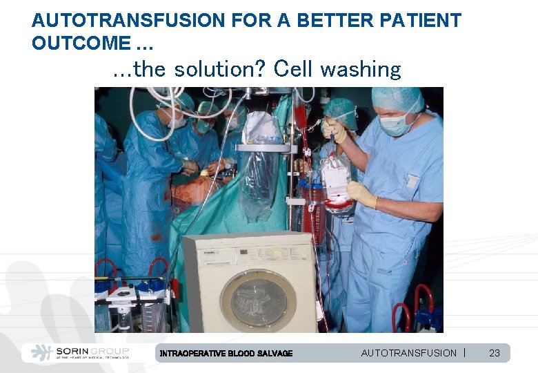 AUTOTRANSFUSION FOR A BETTER PATIENT OUTCOME … …the solution? Cell washing INTRAOPERATIVE BLOOD SALVAGE