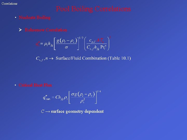 Correlations Pool Boiling Correlations • Nucleate Boiling Ø Rohsenow Correlation • Critical Heat Flux