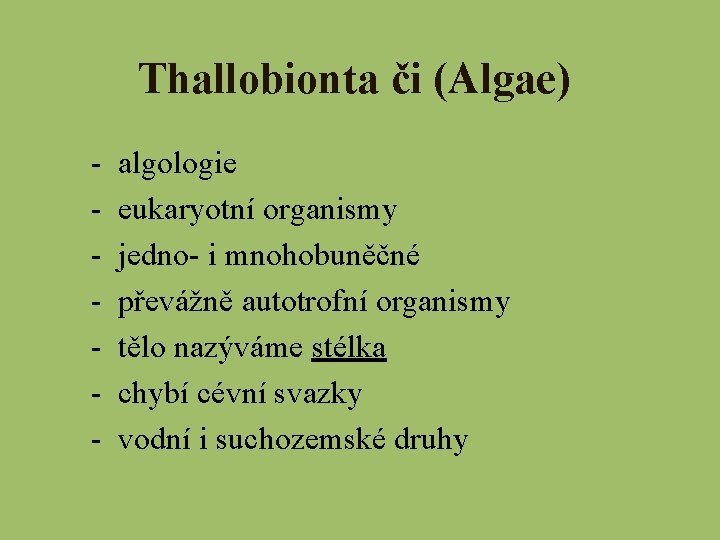 Thallobionta či (Algae) - algologie eukaryotní organismy jedno- i mnohobuněčné převážně autotrofní organismy tělo