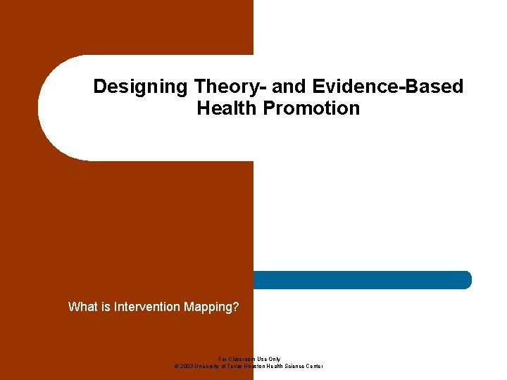 Designing Theory- and Evidence-Based Health Promotion What is Intervention Mapping? For Classroom Use Only