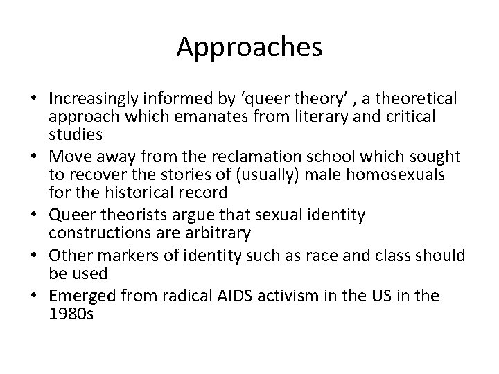 Approaches • Increasingly informed by ‘queer theory’ , a theoretical approach which emanates from