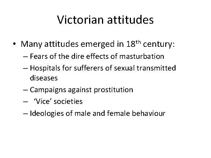 Victorian attitudes • Many attitudes emerged in 18 th century: – Fears of the