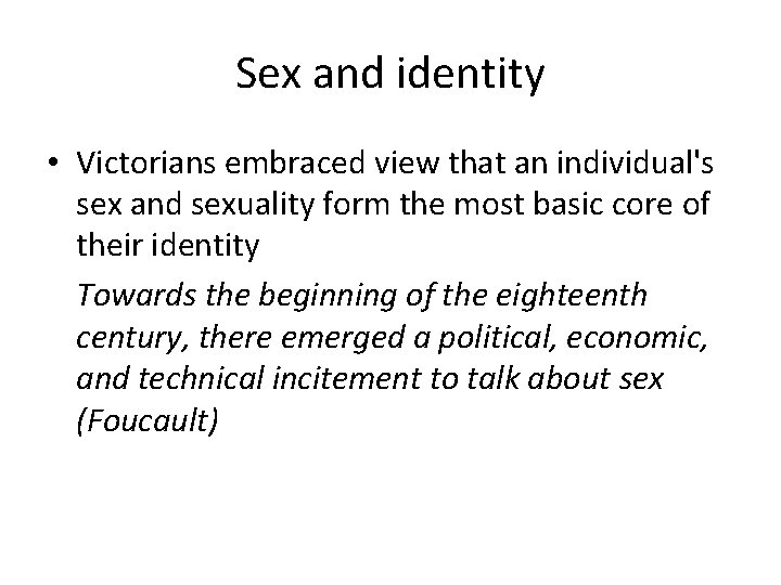 Sex and identity • Victorians embraced view that an individual's sex and sexuality form
