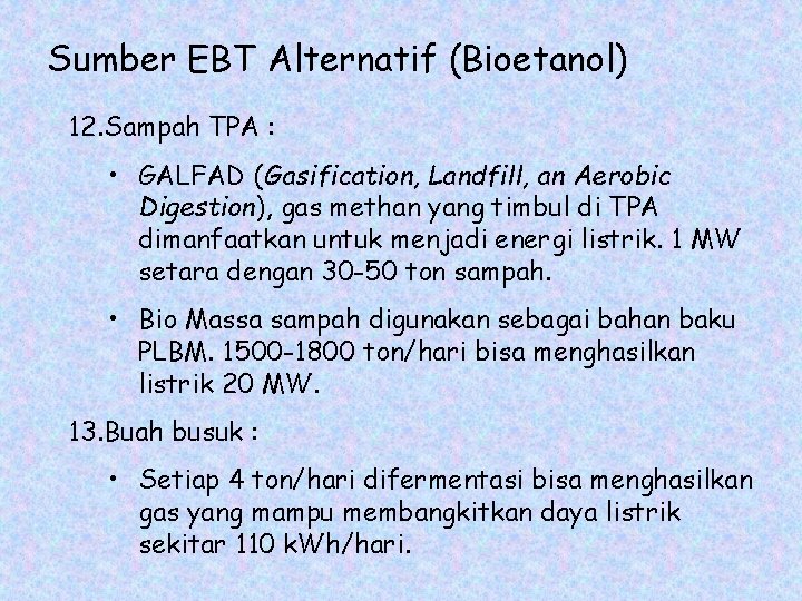Sumber EBT Alternatif (Bioetanol) 12. Sampah TPA : • GALFAD (Gasification, Landfill, an Aerobic