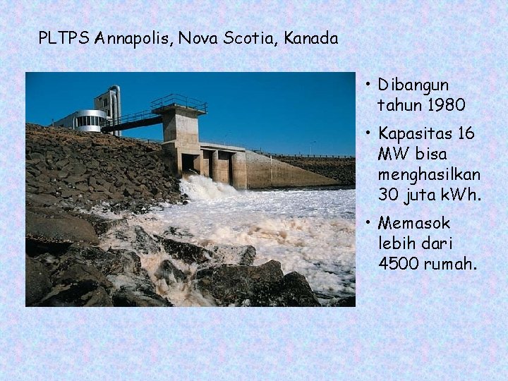 PLTPS Annapolis, Nova Scotia, Kanada • Dibangun tahun 1980 • Kapasitas 16 MW bisa