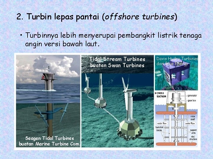 2. Turbin lepas pantai (offshore turbines) • Turbinnya lebih menyerupai pembangkit listrik tenaga angin
