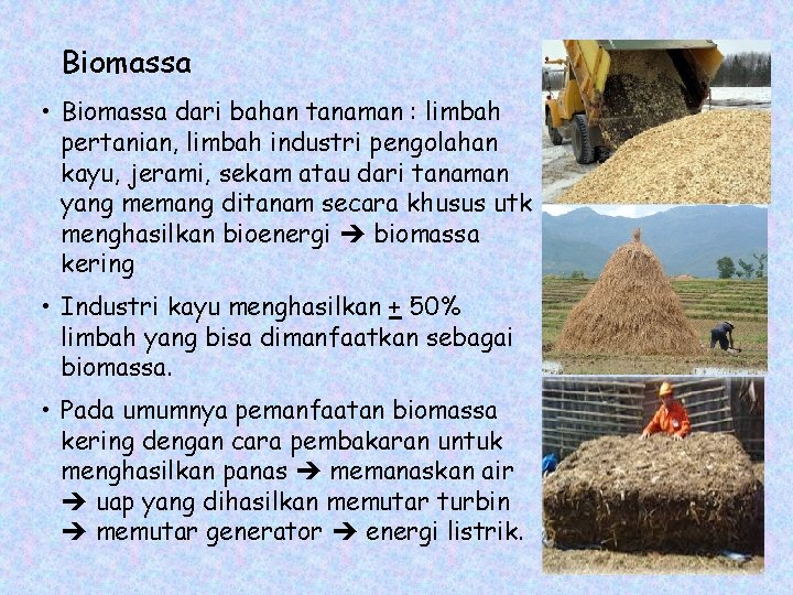 Biomassa • Biomassa dari bahan tanaman : limbah pertanian, limbah industri pengolahan kayu, jerami,