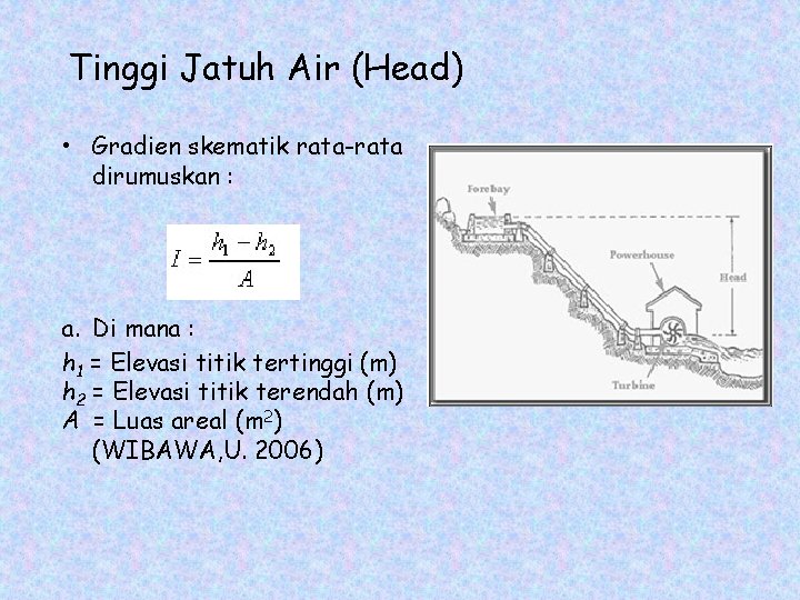 Tinggi Jatuh Air (Head) • Gradien skematik rata-rata dirumuskan : a. Di mana :