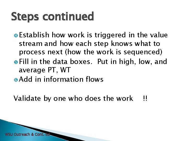 Steps continued Establish how work is triggered in the value stream and how each