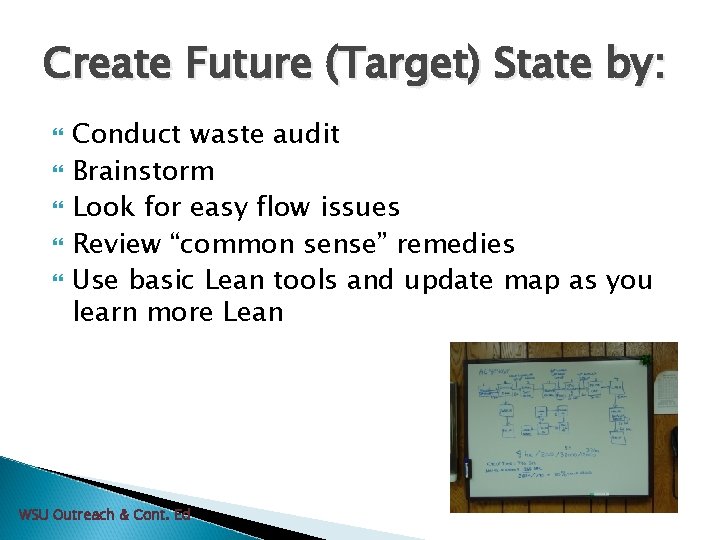 Create Future (Target) State by: Conduct waste audit Brainstorm Look for easy flow issues