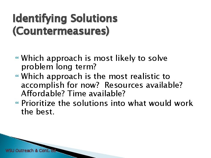 Identifying Solutions (Countermeasures) Which approach is most likely to solve problem long term? Which