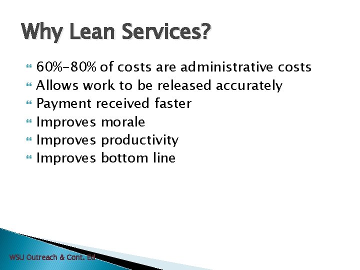 Why Lean Services? 60%-80% of costs are administrative costs Allows work to be released