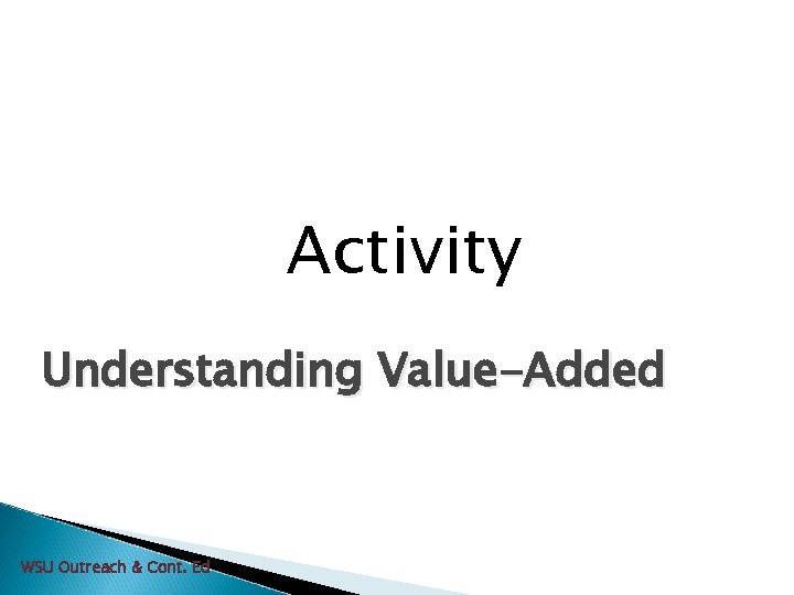 Activity Understanding Value-Added WSU Outreach & Cont. Ed 