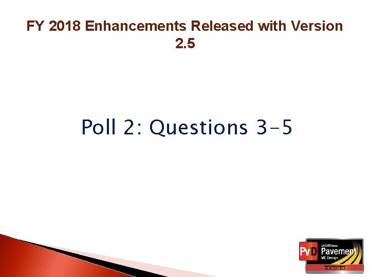 FY 2018 Enhancements Released with Version 2. 5 Poll 2: Questions 3 -5 
