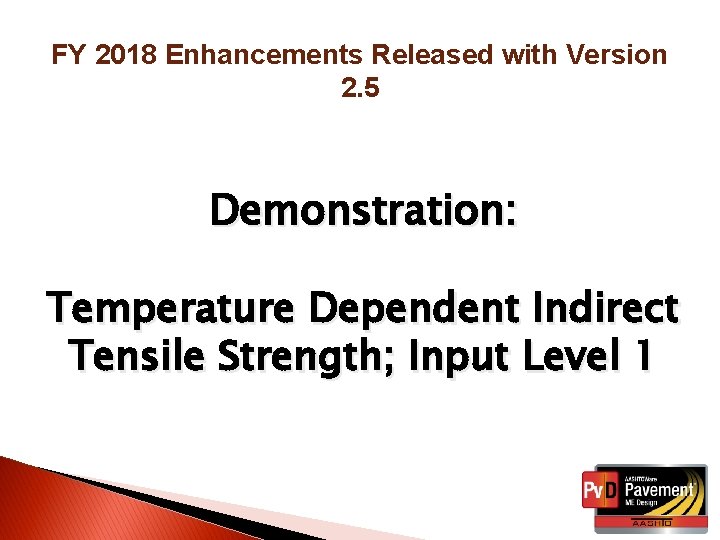 FY 2018 Enhancements Released with Version 2. 5 Demonstration: Temperature Dependent Indirect Tensile Strength;