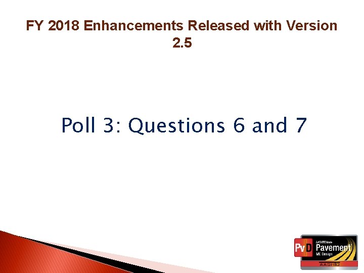 FY 2018 Enhancements Released with Version 2. 5 Poll 3: Questions 6 and 7